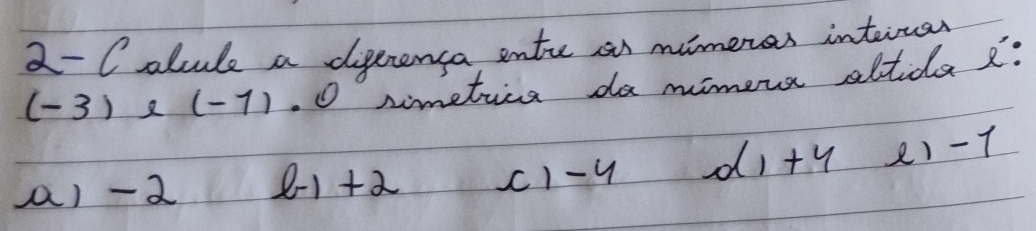 2- Calule a dprenca ente an mimenes interuas
(3) 2 (-1). 0 hometica da mimema altida ¢?
a) -2 8 -1 +2 c1 -y di +y e1-T