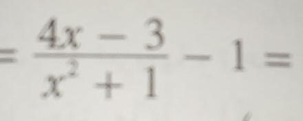 = (4x-3)/x^2+1 -1=