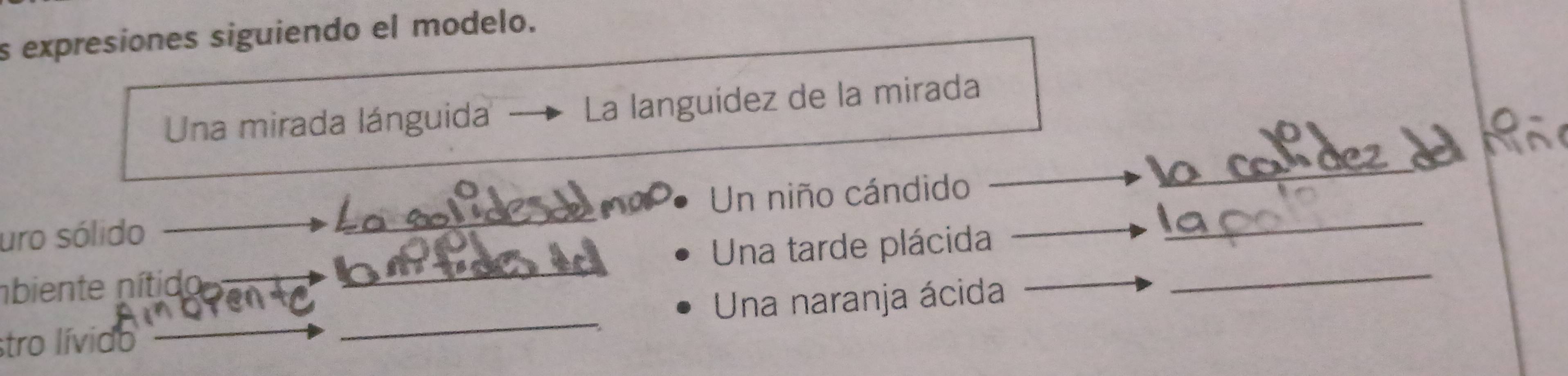 expresiones siguiendo el modelo. 
Una mirada lánguida La languídez de la mirada 
uro sólido _Un niño cándido_ 
_ 
nbiente nítido _Una tarde plácida_ 
stro lívido _Una naranja ácida