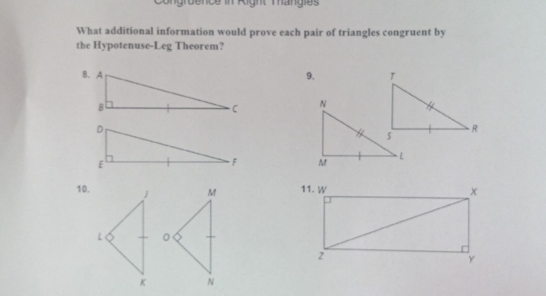 Congrdence in Right mangies 
What additional information would prove each pair of triangles congruent by 
the Hypotenuse-Leg Theorem? 
9. 
10.