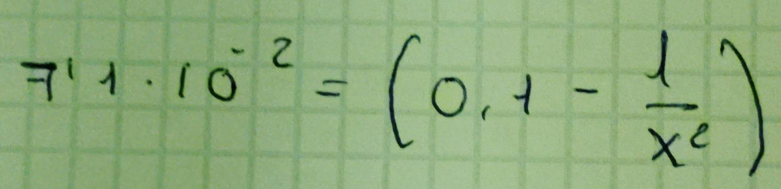 7^(11)· 10^(-2)=(0,1- 1/x^2 )