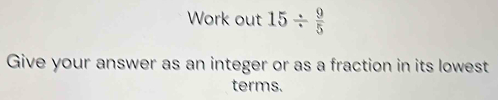 Work out 15/  9/5 
Give your answer as an integer or as a fraction in its lowest 
terms.