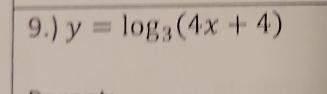 9.) y=log _3(4x+4)