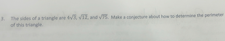 The sides of a triangle are 4sqrt(3), sqrt(12) , and sqrt(75). Make a conjecture about how to determine the perimeter 
of this triangle.