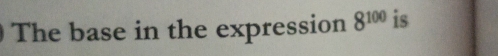 The base in the expression 8^(100) is