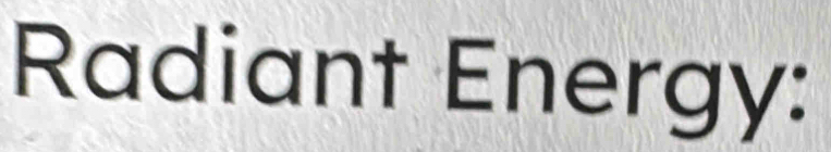 Radiant Energy: