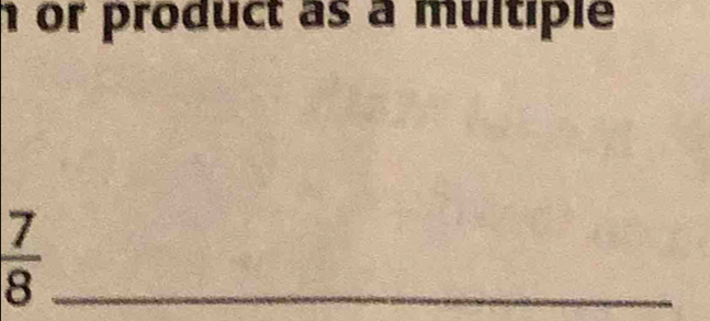 or product as à multiple 
_  7/8 