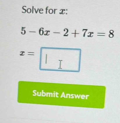 Solve for x :
5-6x-2+7x=8
x=□
Submit Answer