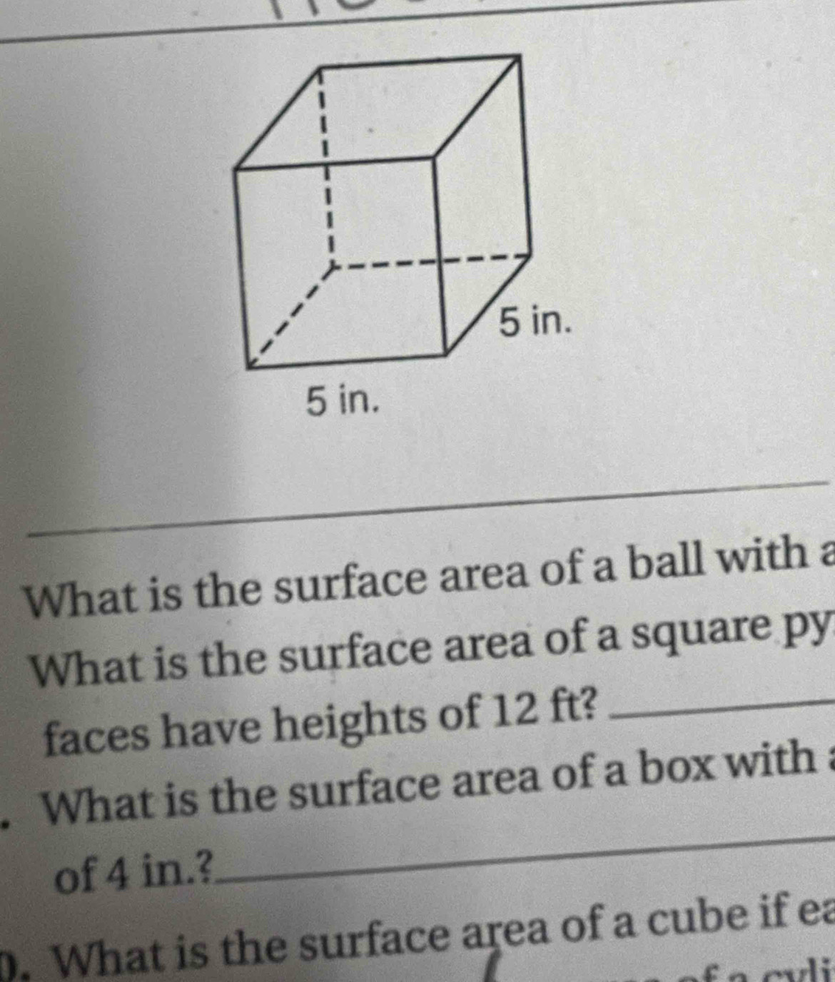 What is the surface area of a ball with a 
What is the surface area of a square py 
faces have heights of 12 ft?_ 
. What is the surface area of a box with : 
of 4 in.? 
_ 
. What is the surface area of a cube if ea