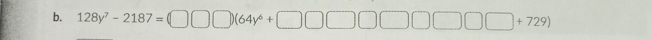 128y^7-2187=(□ □ )(64y^6+□ □ □ □ □ (□ +729)