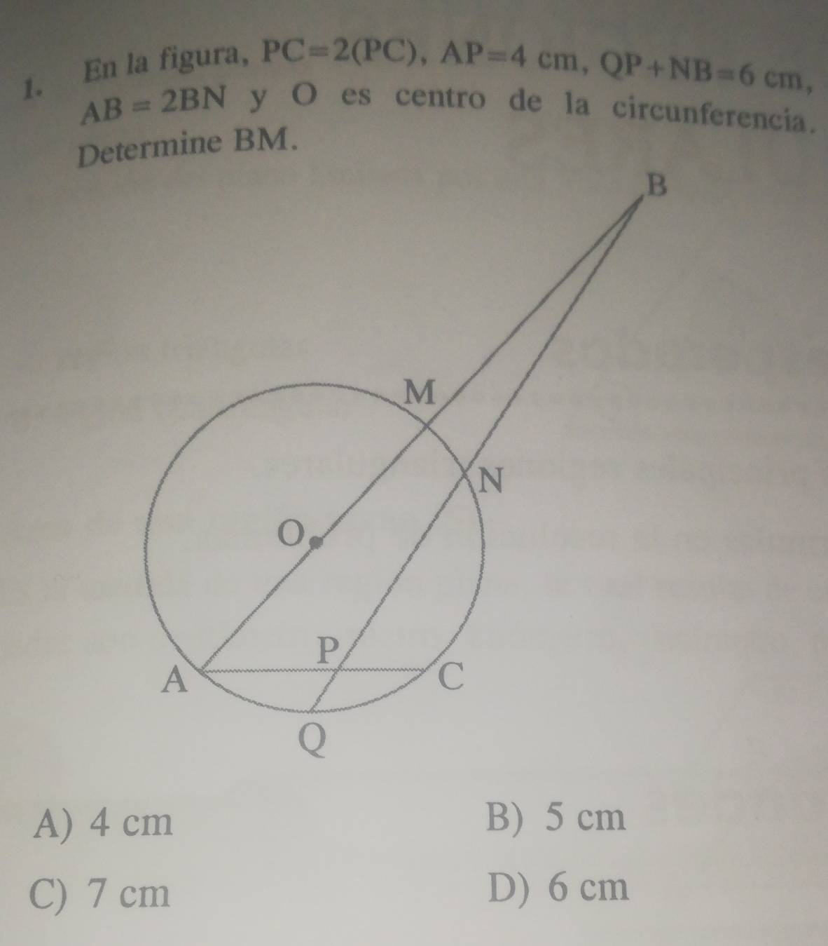 En la figura,
PC=2(PC), AP=4cm, QP+NB=6cm,
AB=2BN y O es centro de la circunferencia.
Determine BM.
A) 4 cm B) 5 cm
C) 7 cm D) 6 cm