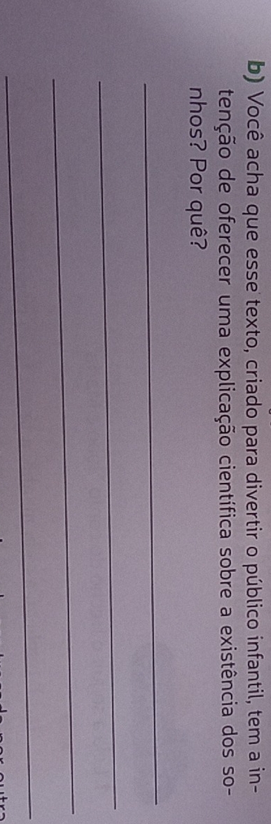 Você acha que esse texto, criado para divertir o público infantil, tem a in- 
tenção de oferecer uma explicação científica sobre a existência dos so- 
nhos? Por quê? 
_ 
_ 
_ 
_