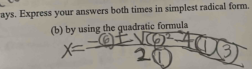 ays. Express your answers both times in simplest radical form. 
(b) by using the quadratic formula