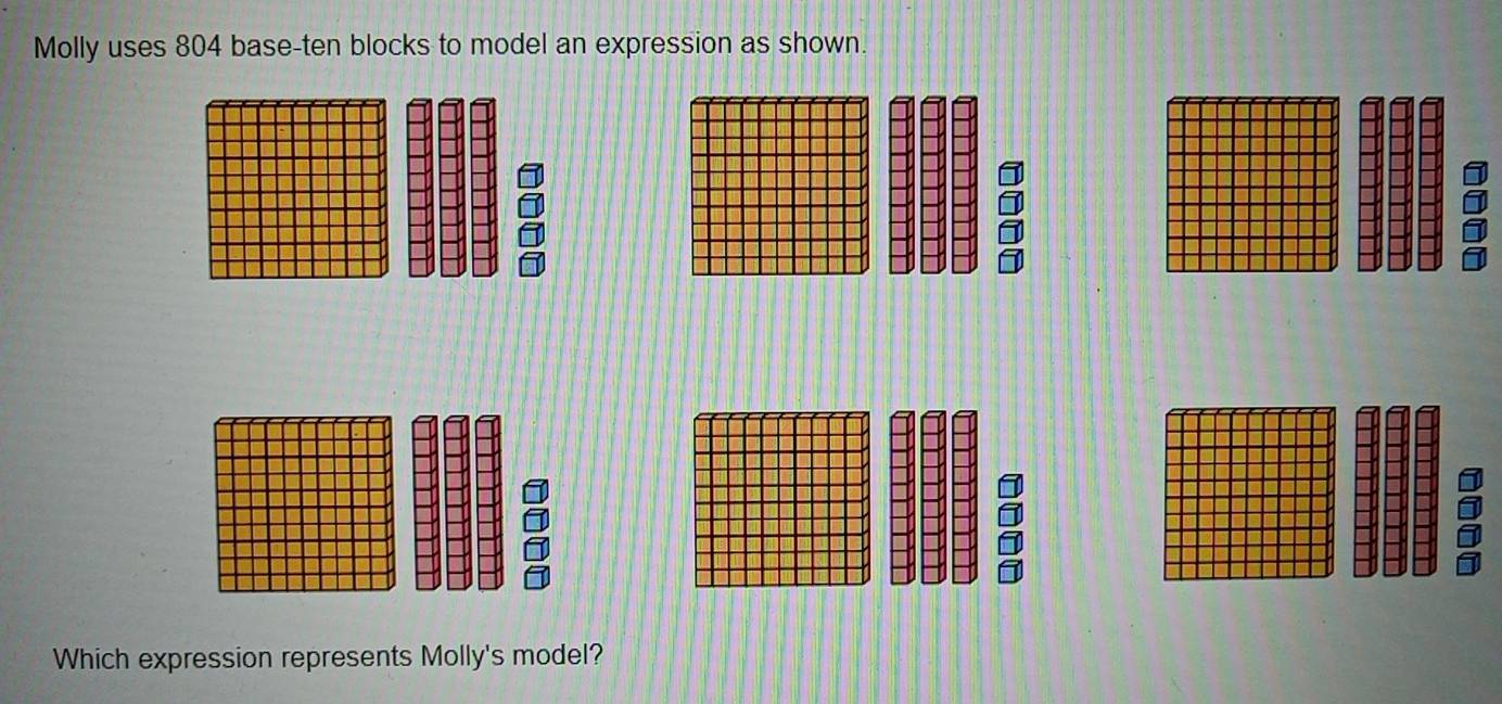 Solved: Molly uses 804 base-ten blocks to model an expression as shown ...