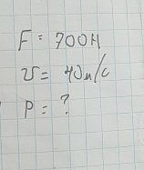 F=700H
v=40n/c
P=