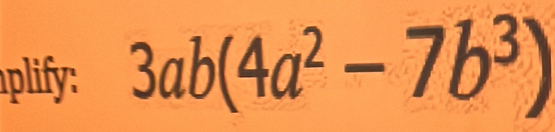 plify: 3ab(4a^2-7b^3)