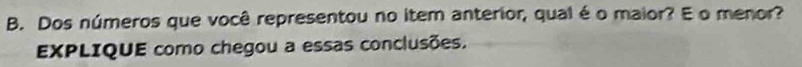 Dos números que você representou no item anterior, qual é o maior? E o menor? 
EXPLIQUE como chegou a essas conclusões.