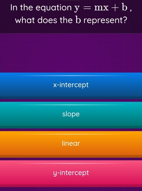 In the equation y=mx+b, 
what does the b represent?
x-intercept
slope
linear
y-intercept