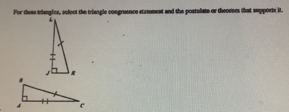 For these triangles, select the triangle congruence statement and the postulate or theorern that supports it.