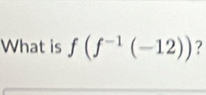 What is f(f^(-1)(-12)) ?