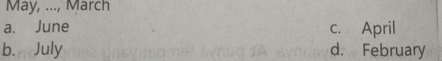 May, ..., March
a. June c. April
b. July d. February