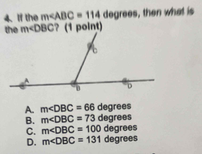 If the m∠ ABC=114 legree s, then what is
m ? (1 point)
A. m
B. m∠ DBC=73degrees
C. m
D. m∠ DBC=131 3 egrees