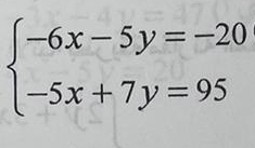 beginarrayl -6x-5y=-20 -5x+7y=95endarray.