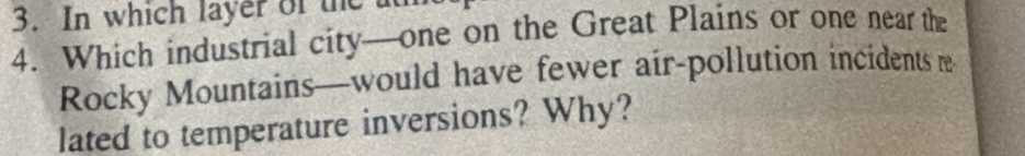 In which layer of the at 
4. Which industrial city—one on the Great Plains or one near the 
Rocky Mountains—would have fewer air-pollution incidents re 
lated to temperature inversions? Why?
