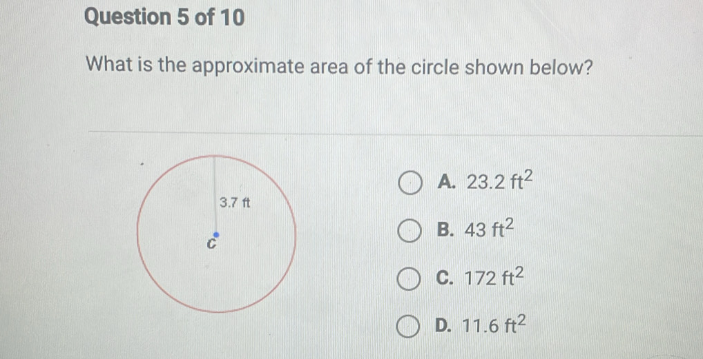 What is the approximate area of the circle shown below?
A. 23.2ft^2
B. 43ft^2
C. 172ft^2
D. 11.6ft^2