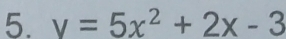 v=5x^2+2x-3