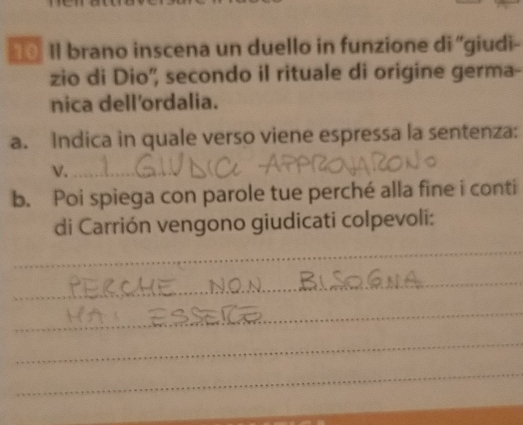 Il brano inscena un duello in funzione di ''giudi- 
zio di Dio'', secondo il rituale di origine germa- 
nica dell'ordalia. 
a. Indica in quale verso viene espressa la sentenza: 
V._ 
b. Poi spiega con parole tue perché alla fine i conti 
di Carrión vengono giudicati colpevoli: 
_ 
_ 
_ 
_ 
_