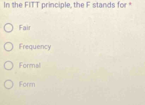 Solved: In the FITT principle, the F stands for * Fair Frequency Formal ...