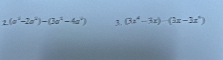 2(a^3-2a^2)-(3a^2-4a^3) 3. (3x^4-3x)-(3x-3x^4)