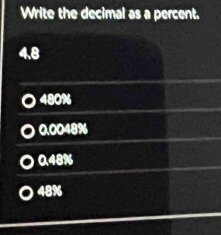 Write the decimal as a percent.
4.8
480%
0.0048%
0.48%
48%