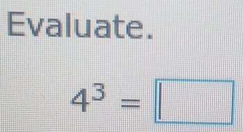 Evaluate.
4^3=□