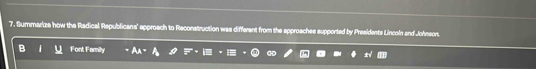 Summarize how the Radical Republicans' approach to Reconstruction was different from the approaches supported by Presidents Lincoln and Johnson. 
Font Family