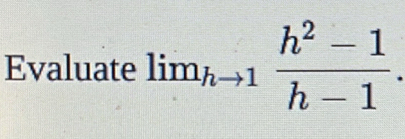 Evaluate lim_hto 1 (h^2-1)/h-1 .