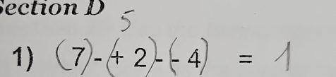 ection D 
1) (7)-(+2)-(-4)=