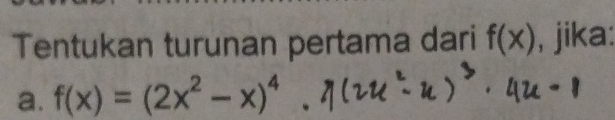 Tentukan turunan pertama dari f(x) , jika: 
a. f(x)=(2x^2-x)^4