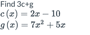 Find 3c+g
c(x)=2x-10
g(x)=7x^2+5x