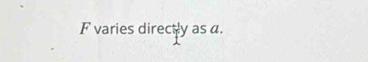 F varies directly as a.