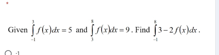 Given ∈tlimits _(-1)^3f(x)dx=5 and ∈tlimits _3^8f(x)dx=9. Find ∈tlimits _(-1)^83-2f(x)dx.
-1