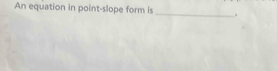 An equation in point-slope form is 
_ 
.