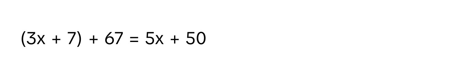 (3x + 7) + 67 = 5x + 50