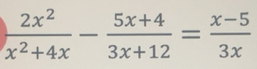 Gelöst: 2x^2/x^2+4x - (5x+4)/3x+12 = (x-5)/3x