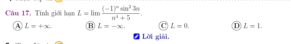 Tính giới hạn L=limlimits frac (-1)^nsin^23nn^4+5.
A L=+∈fty.
B L=-∈fty.
C L=0.
D L=1. 
2 Lời giải.