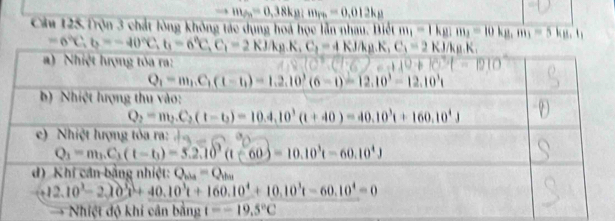 to m_/n=0,38kg/m_rn=0,012kg
Câu 125 Trộn 3 chất lông không tác dụng hoá học lần nhau. Biết m_1=1kg:m_2=10kg,m_3=5kg:t_1