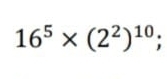 16^5* (2^2)^10;