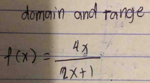 domain and range
f(x)= 4x/2x+1 