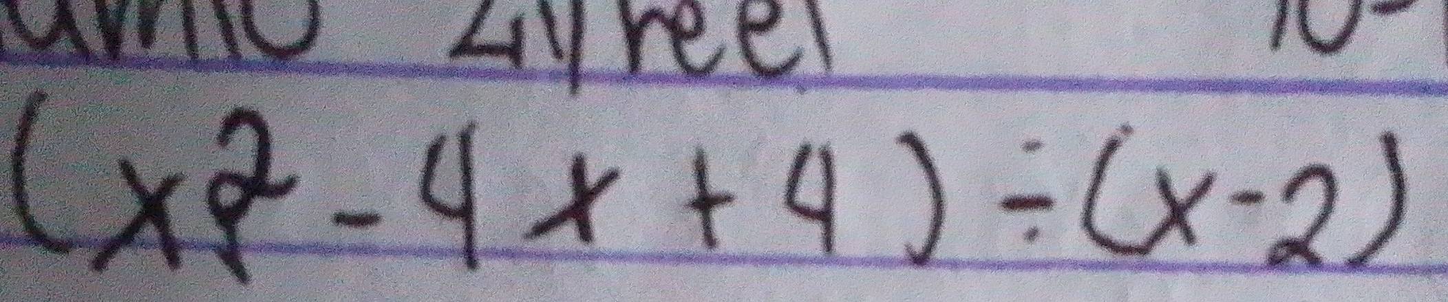 Will Ayreel
(x^2-4x+4)/ (x-2)